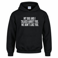 Load image into Gallery viewer, A black pullover hoodie with white printed text on the chest reading 'MY DOG AND I TALKED ABOUT YOU. WE DON'T LIKE YOU. Funny Dog Lovers Hoodie